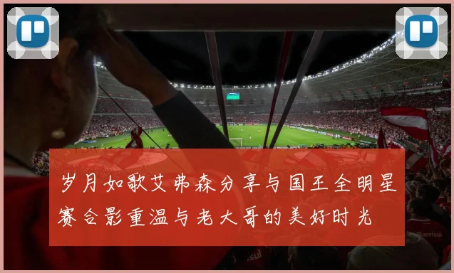 岁月如歌艾弗森分享与国王全明星赛合影重温与老大哥的美好时光